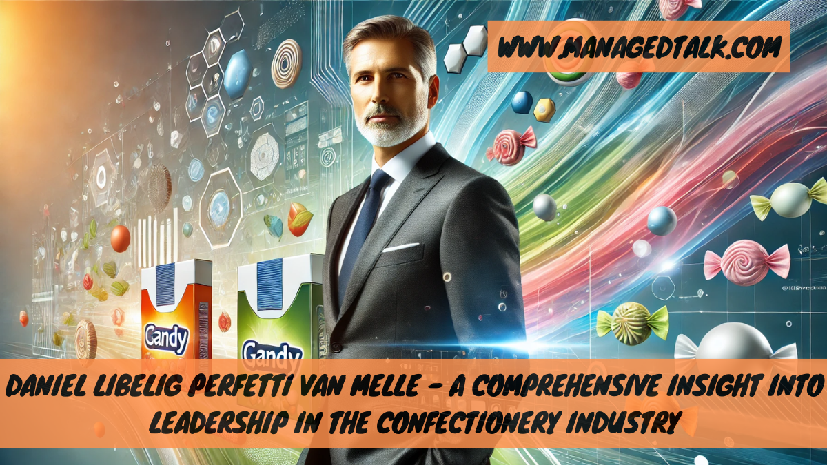 Daniel Libelig Perfetti Van Melle – A Comprehensive Insight into Leadership in the Confectionery Industry
