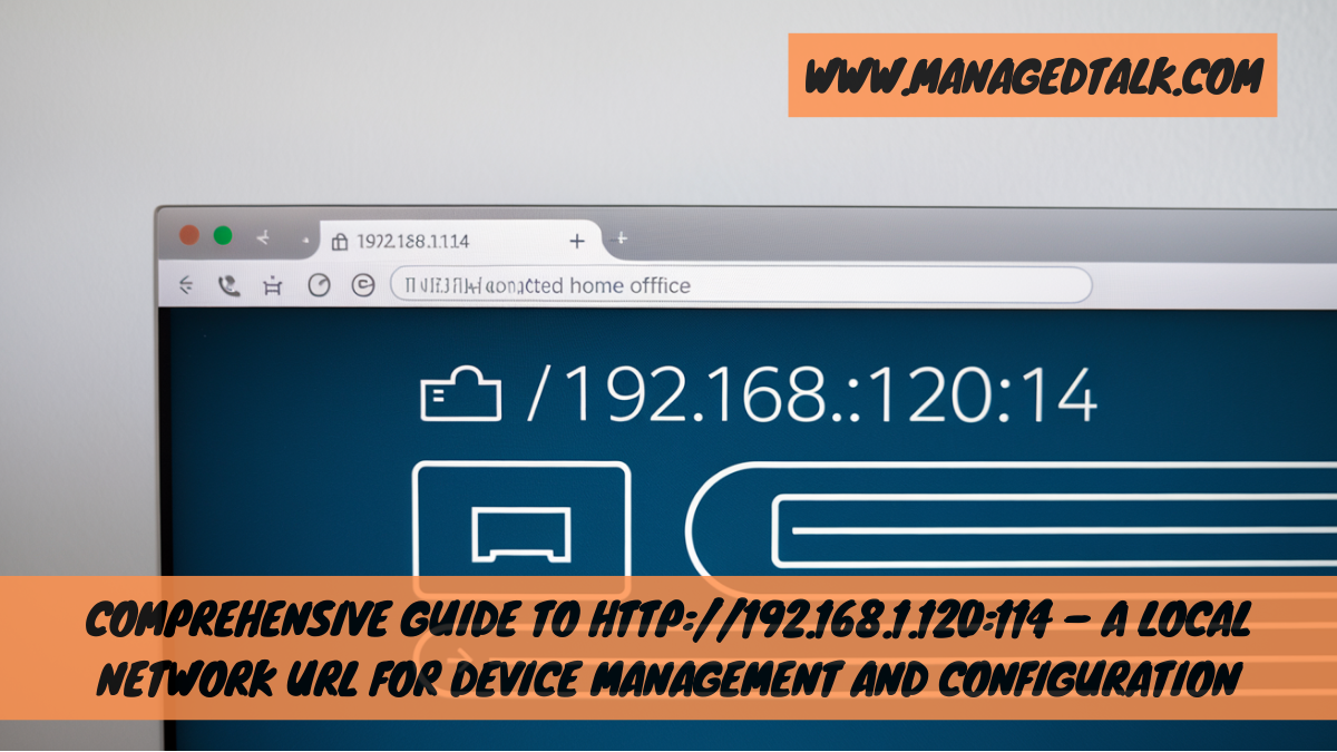 Comprehensive Guide to http://192.168.1.120:114 – A Local Network URL for Device Management and Configuration