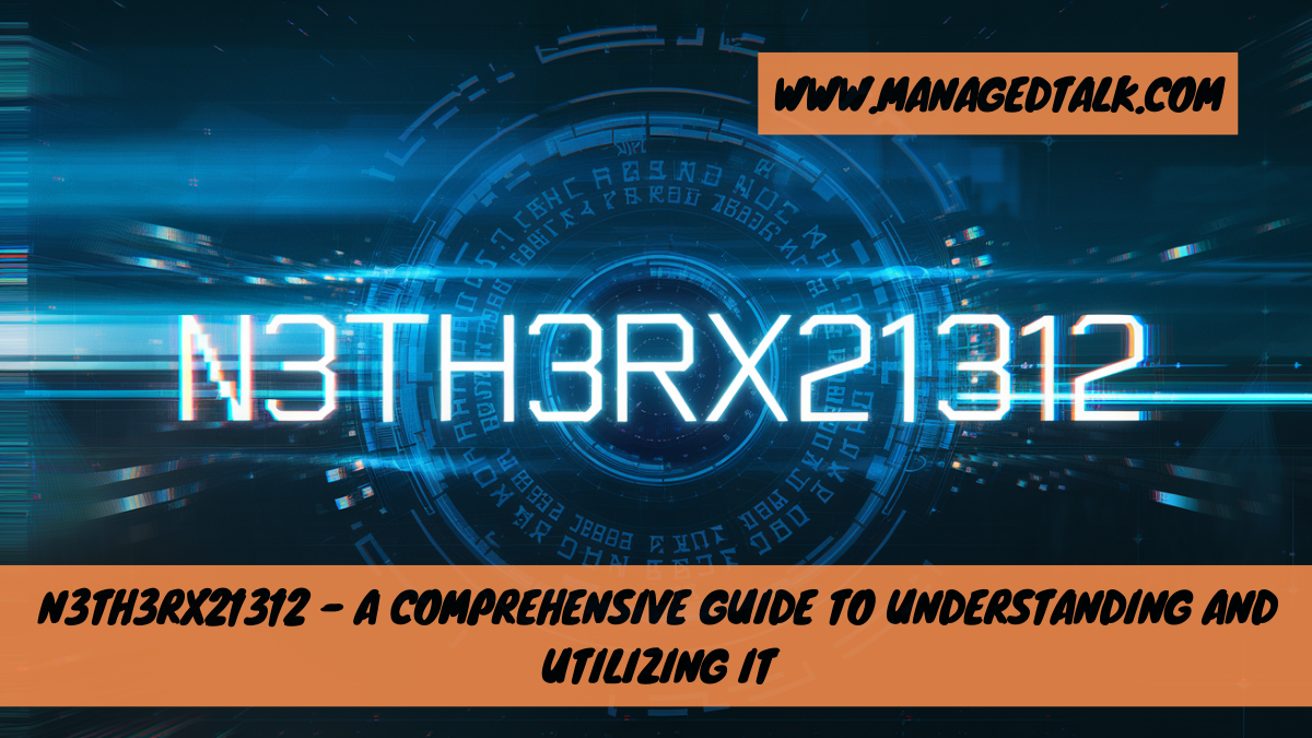 N3th3rx21312 – A Comprehensive Guide to Understanding and Utilizing It