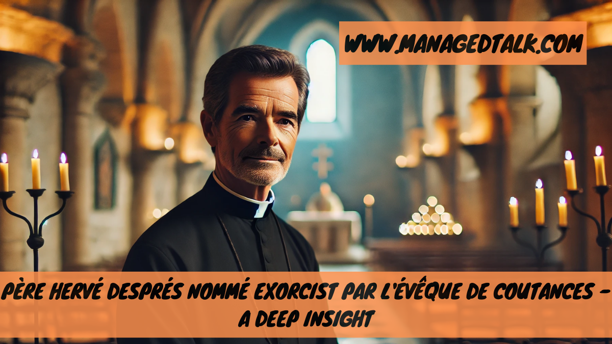 Père Hervé Després Nommé Exorcist Par l’Évêque de Coutances – A Deep Insight