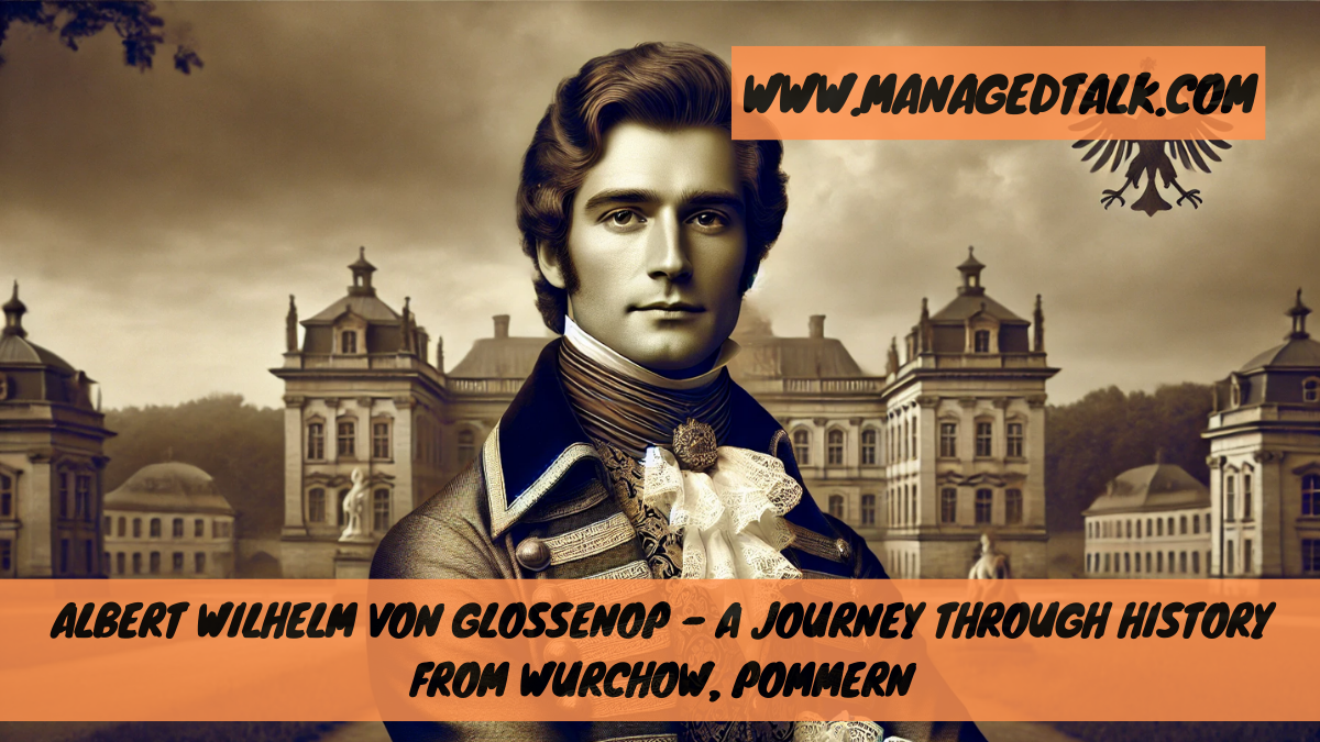 Albert Wilhelm von Glossenop – A Journey Through History from Wurchow, Pommern