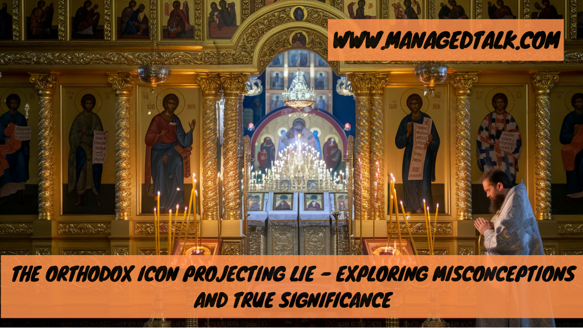 The Orthodox Icon Projecting Lie – Exploring Misconceptions and True Significance