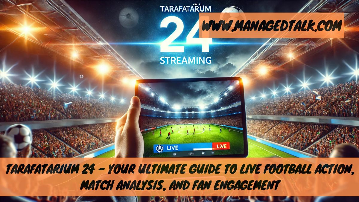 Tarafatarıum 24 – Your Ultimate Guide to Live Football Action, Match Analysis, and Fan Engagement